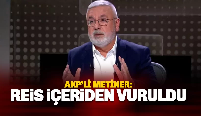 AKP'li Metiner: Reis içeriden vuruldu