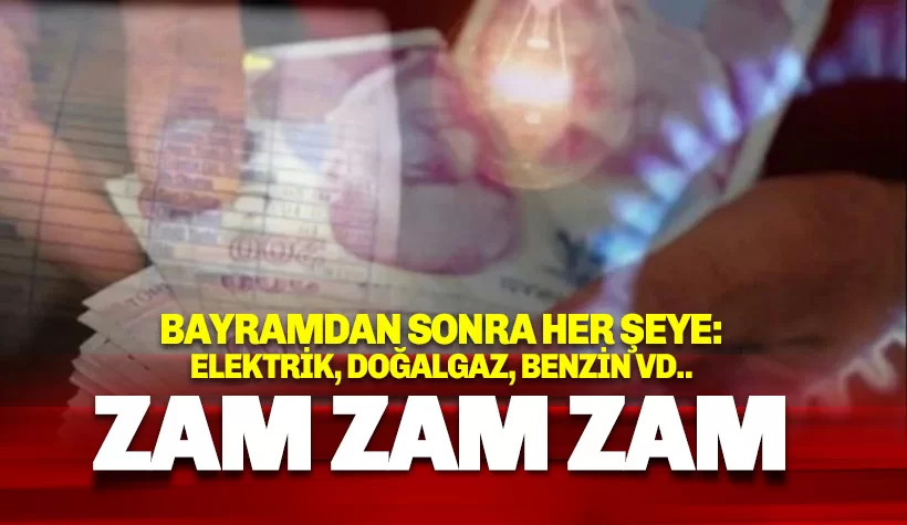 Bayramdan sonra zam yağmuru: Elektrikten ulaşıma kadar her şeyin fiyatı artacak