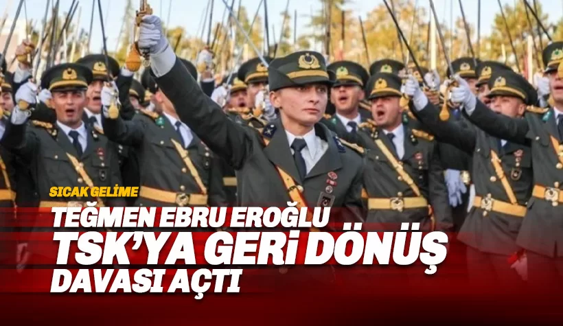 Teğmen Ebru Eroğlu TSK’ye dönüş davası açtı