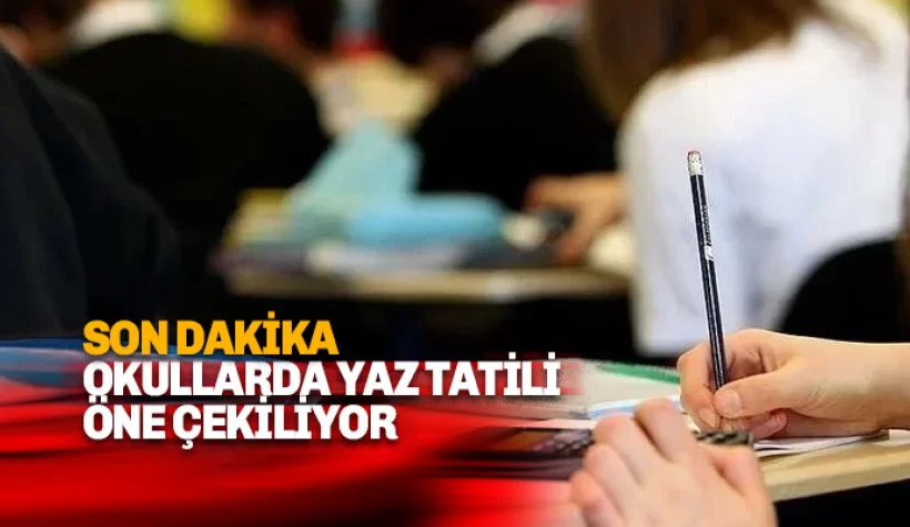 Okullarda yaz tatili erkene çekiliyor