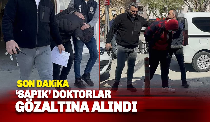Konya Selçuk'taki 'sapık' doktorlar adliyeye sevk edildi