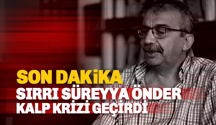 Sırrı Süreyya Önder kalp krizi geçirdi: Son gelişmeler