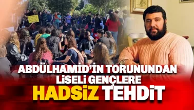 Abdülhamid'in torunu liseli gençleri hedef aldı, tehdit eti