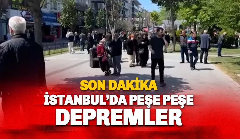 İstanbul'da peş peşe depremler en büyüğü 6.2 büyüklüğünde!