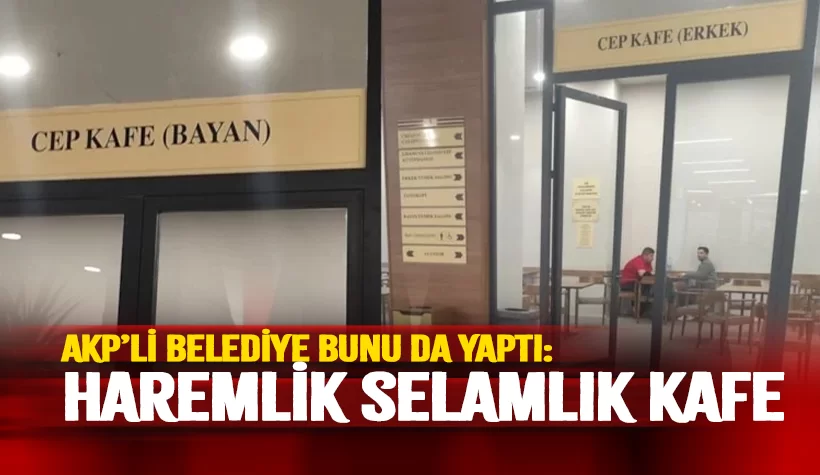 AKP'li belediye bunu da yaptı: Haremlik Selamlık kafe