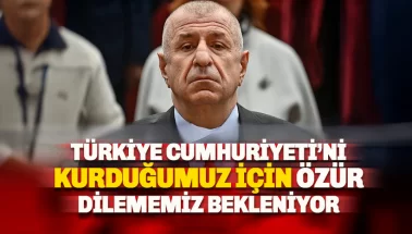 Özdağ: Türkiye Cumhuriyeti'ni kurduğumuz için özür dilememiz bekleniyor
