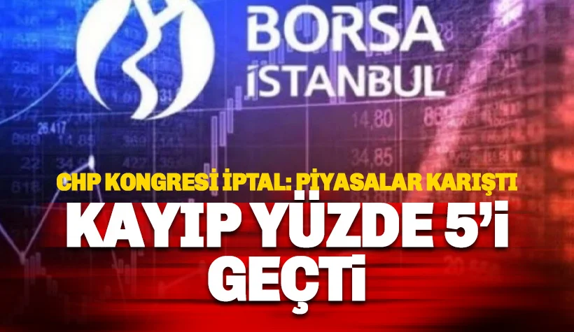 CHP kongresinin iptali borsayı vurdu! Kayıp yüzde 5'i geçti!