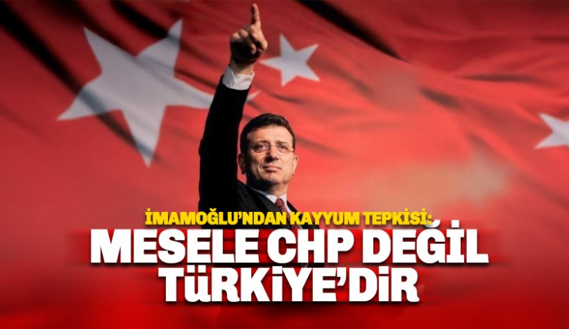 Ekrem İmamoğlu: Mesele CHP değil, Türkiye’dir