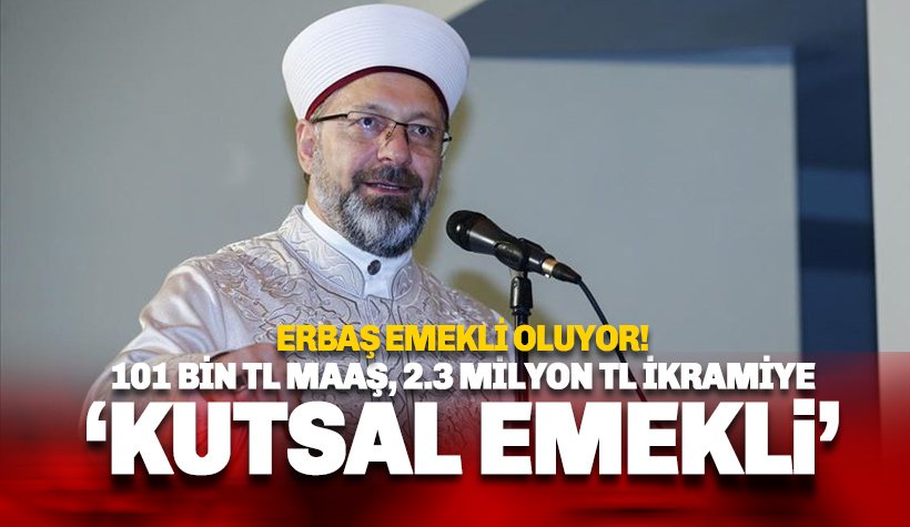 Ali Erbaş 'Kutsal Emekli' oluyor: 6 Maaş ve 2 milyon TL İkramiye