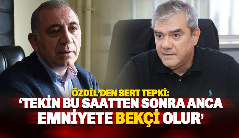 Özdil: Tekin bu saatten sonra anca il emniyetine bekçi olur