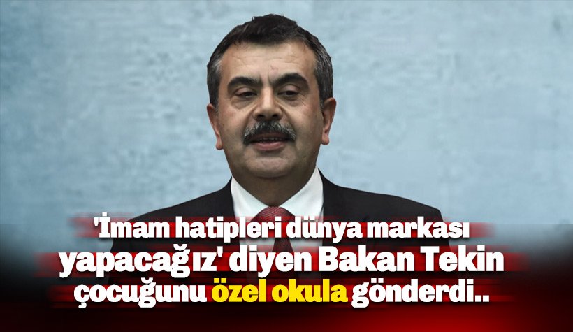 'İmam hatipleri dünya markası yapacağız' diyen Bakan Tekin çocuğunu özel okula gönderdi