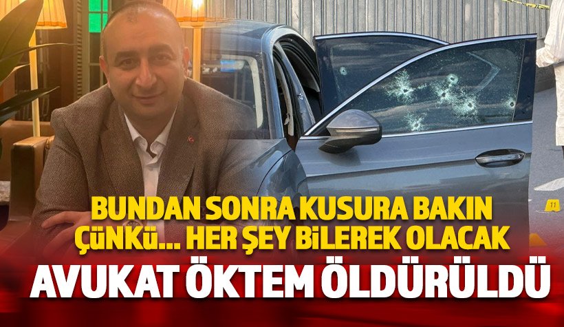 Avukat Serdar Öktem uzun namlulu silahlarla öldürüldü
