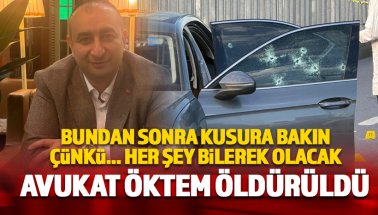 Avukat Serdar Öktem uzun namlulu silahlarla öldürüldü