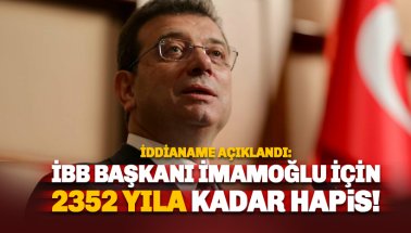 Başsavcı Akın Gürlek İBB iddianamesini açıkladı: İmamoğlu için 2352 yıla kadar hapis cezası