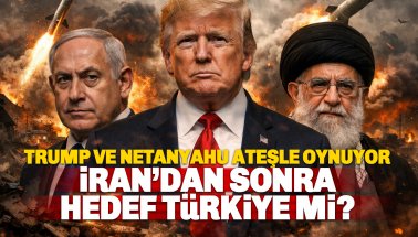 Trump ve Netanyahu ateşle oynuyor: Yeni Hedef Türkiye mi?